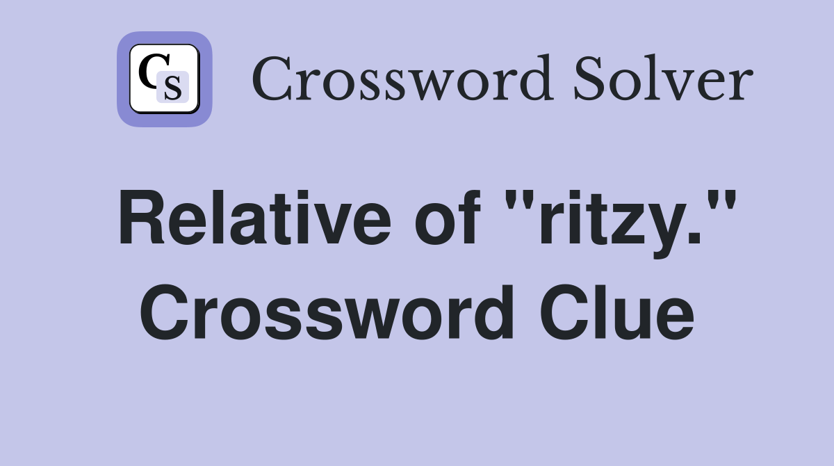 Relative of "ritzy." Crossword Clue