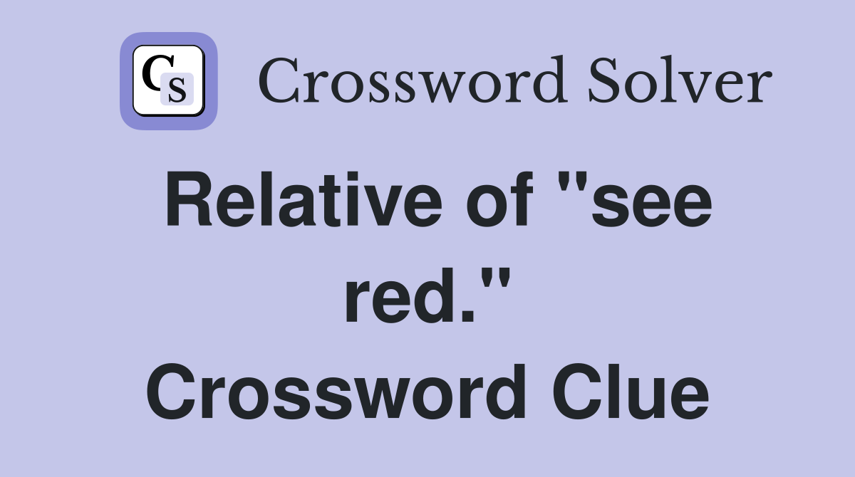 Relative of "see red." Crossword Clue