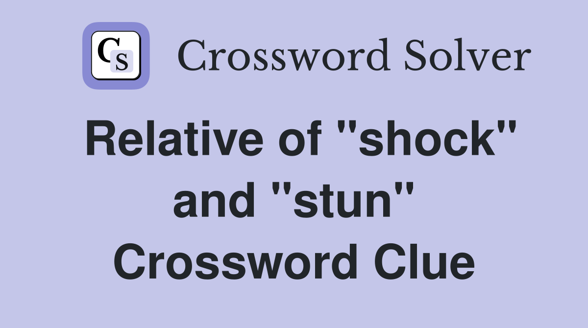 Relative of "shock" and "stun" Crossword Clue