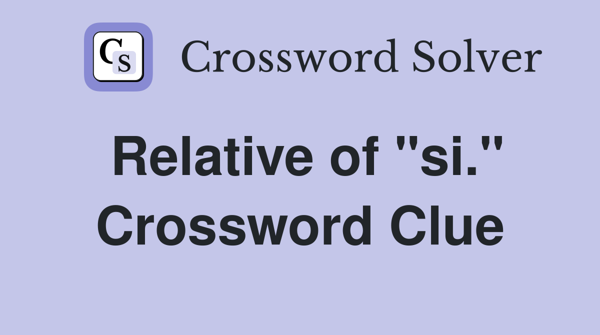 Relative of "si." Crossword Clue