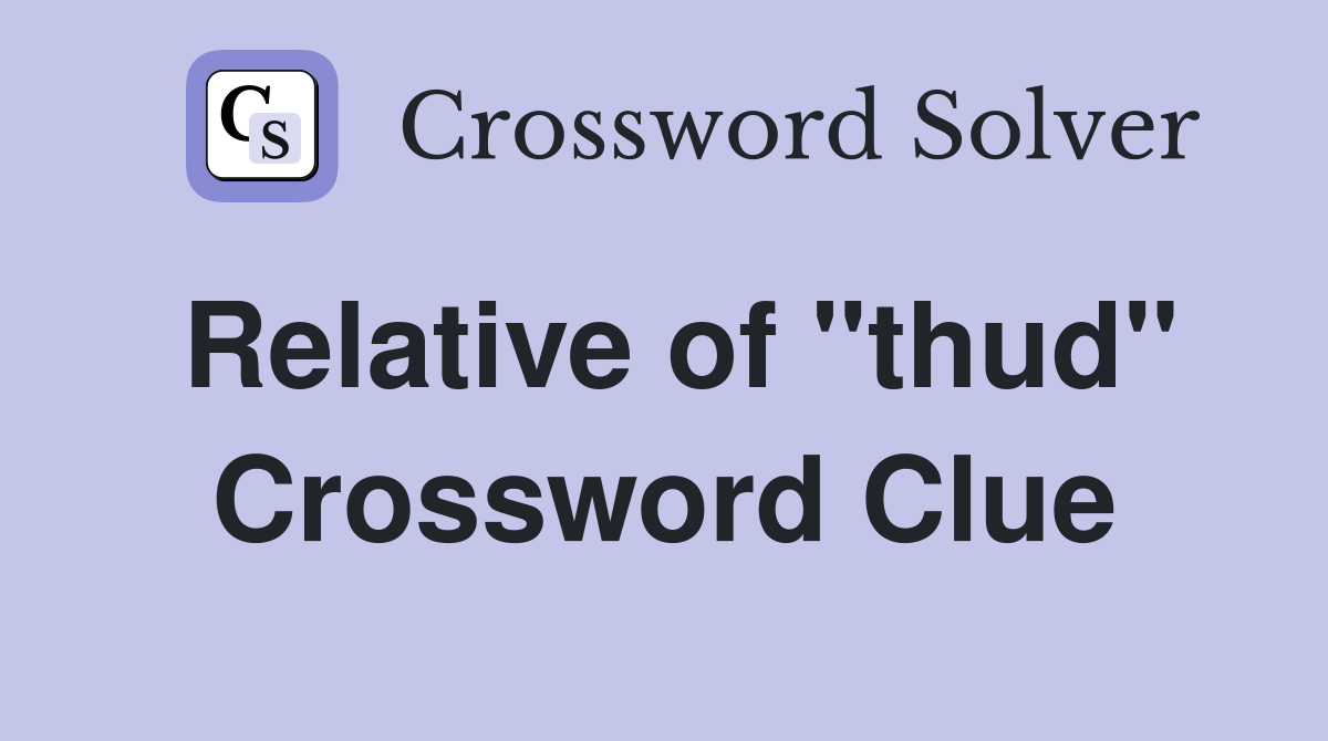 Relative of "thud" Crossword Clue
