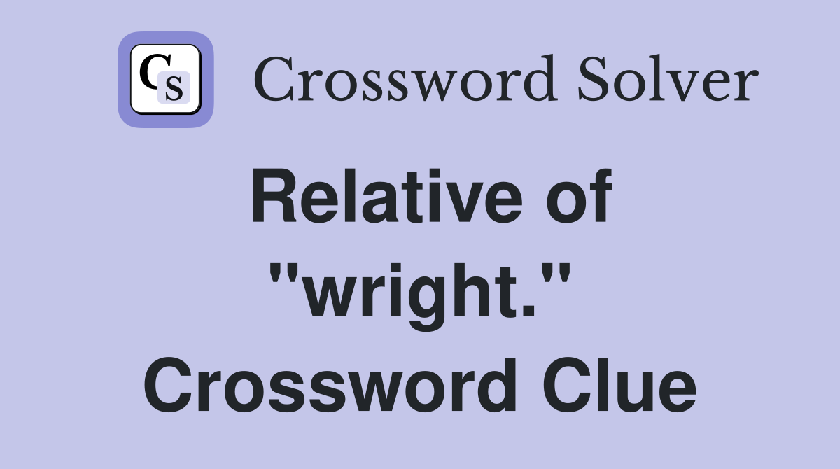 Relative of "wright." Crossword Clue