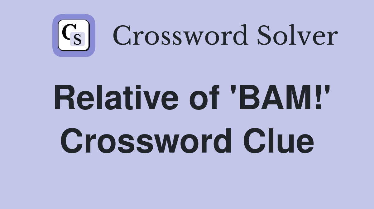 Relative of 'BAM!' Crossword Clue