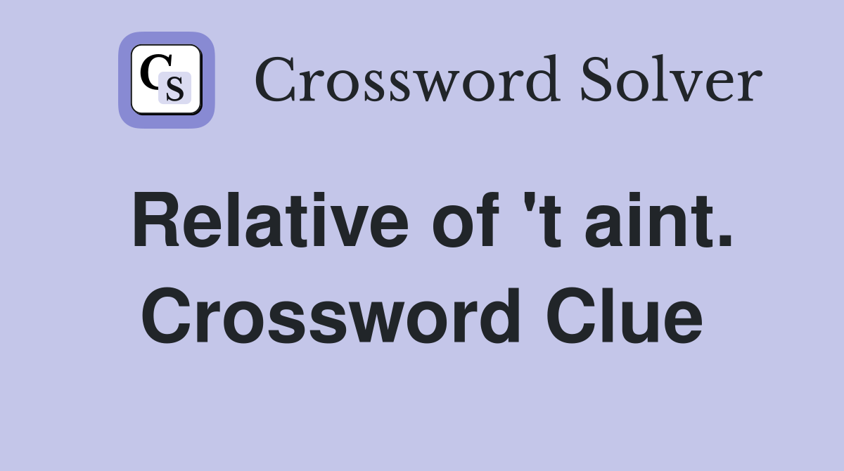 Relative of 't aint. Crossword Clue
