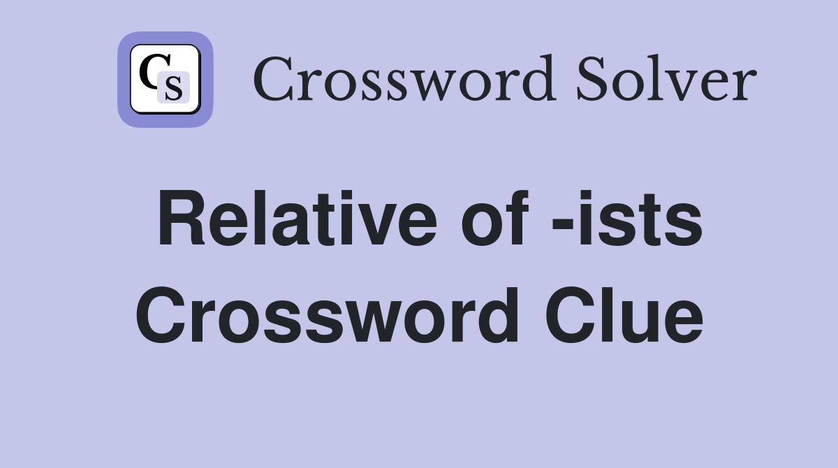 Relative of -ists Crossword Clue