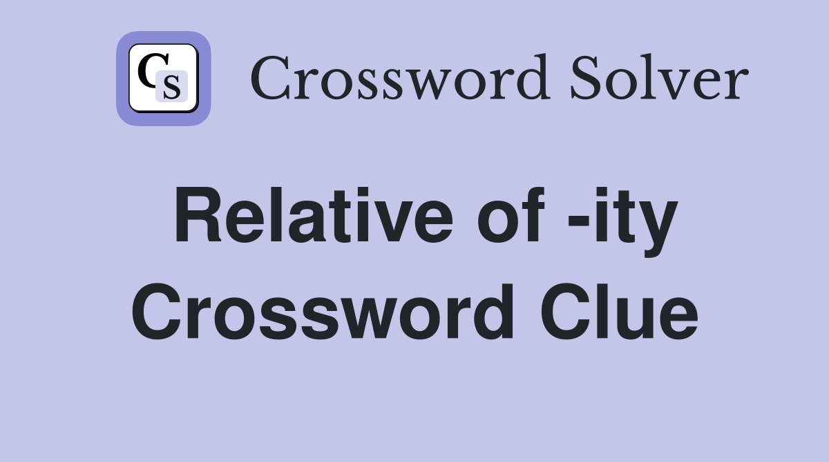 Relative of -ity Crossword Clue