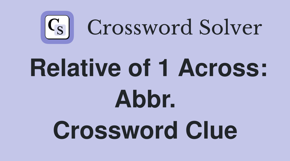 Relative of 1 Across: Abbr. Crossword Clue
