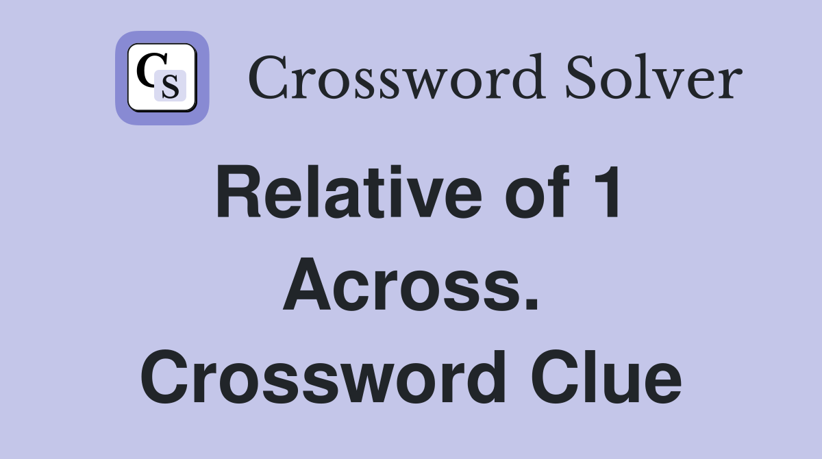 Relative of 1 Across. Crossword Clue