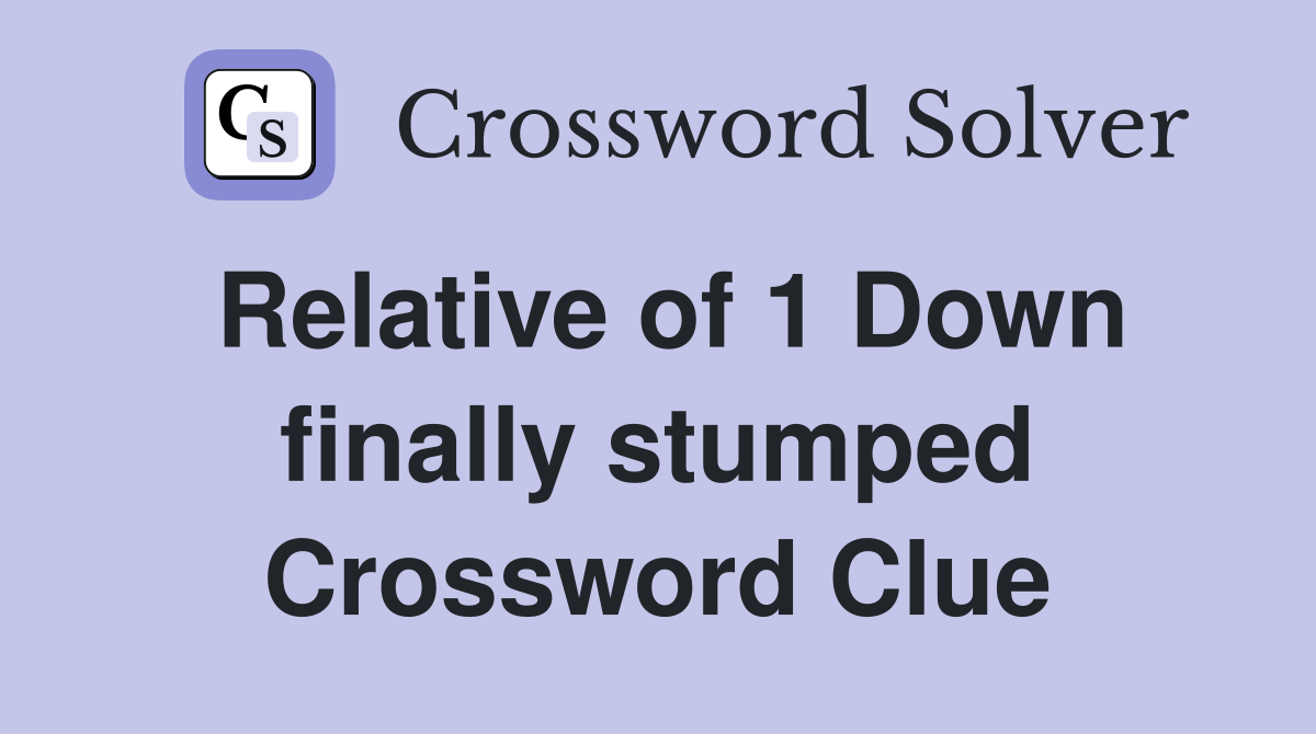 Relative of 1 Down finally stumped Crossword Clue