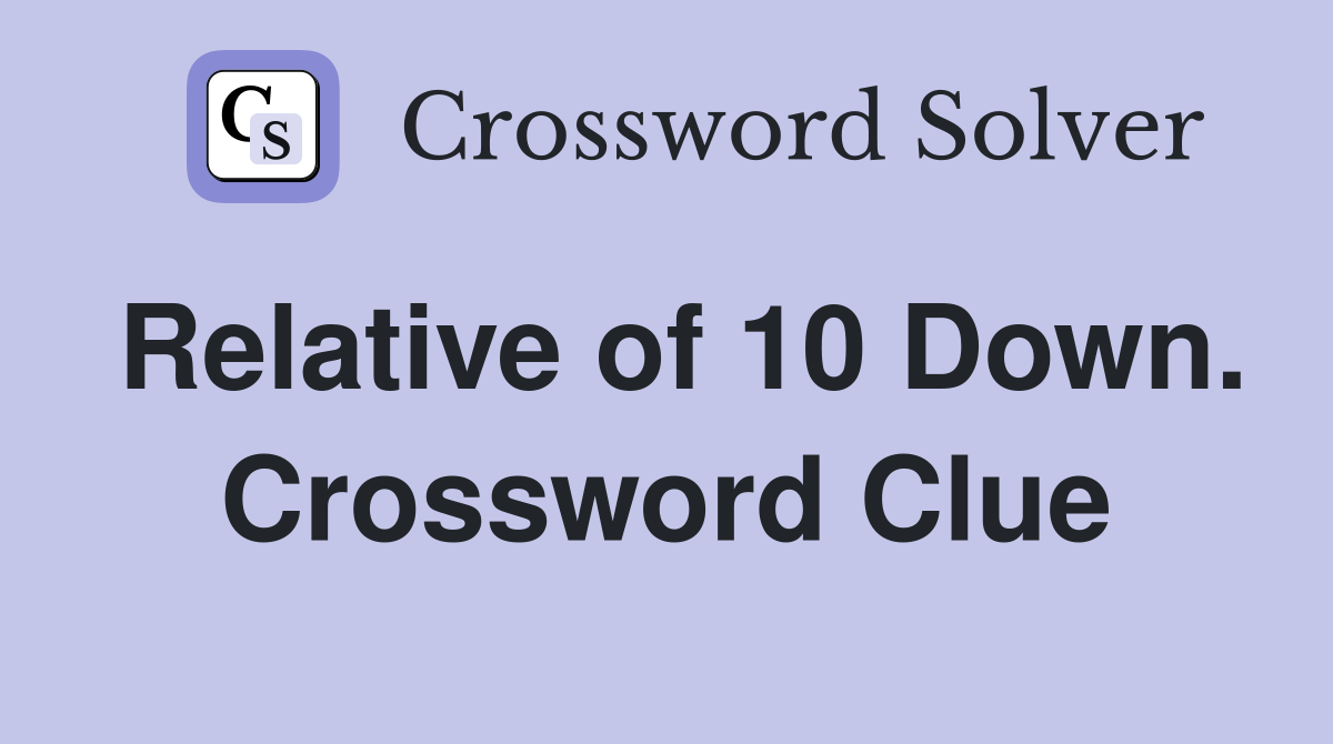 Relative of 10 Down. Crossword Clue