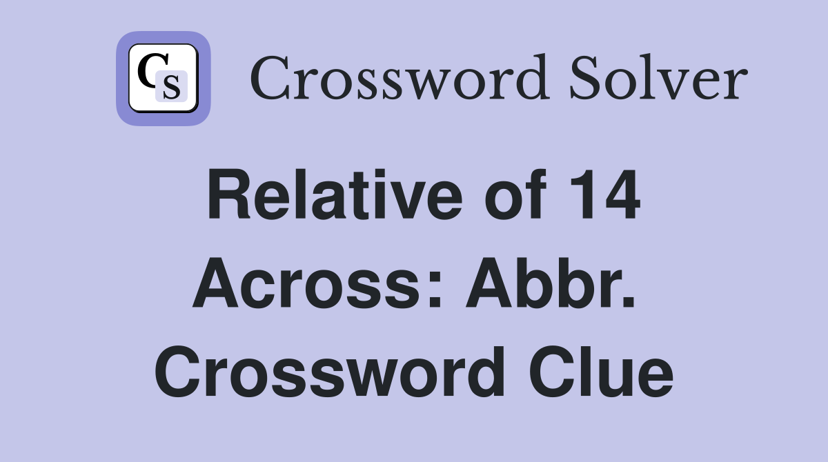 Relative of 14 Across: Abbr. Crossword Clue
