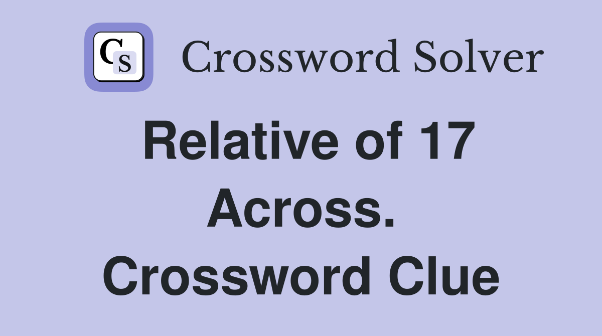 Relative of 17 Across. Crossword Clue