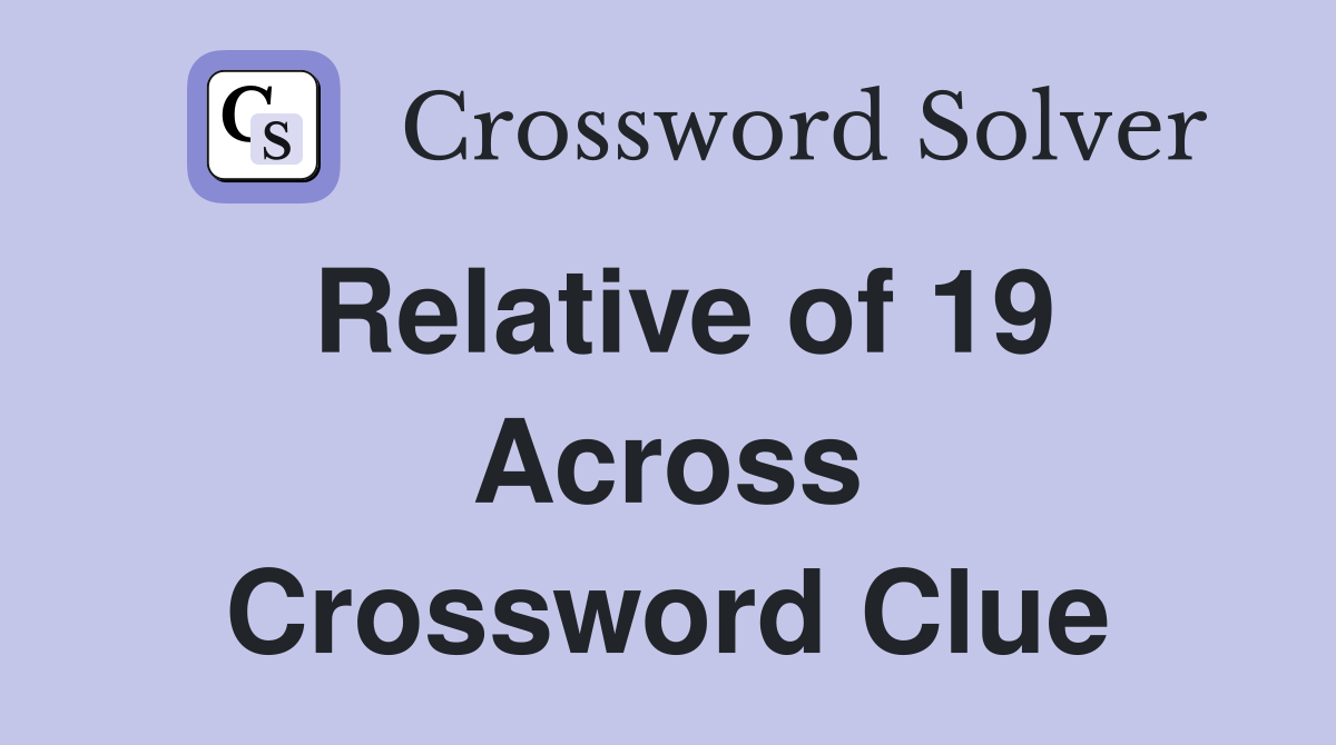 Relative of 19 Across Crossword Clue