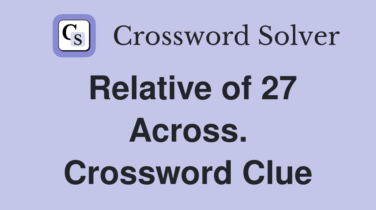 Relative of 27 Across. Crossword Clue