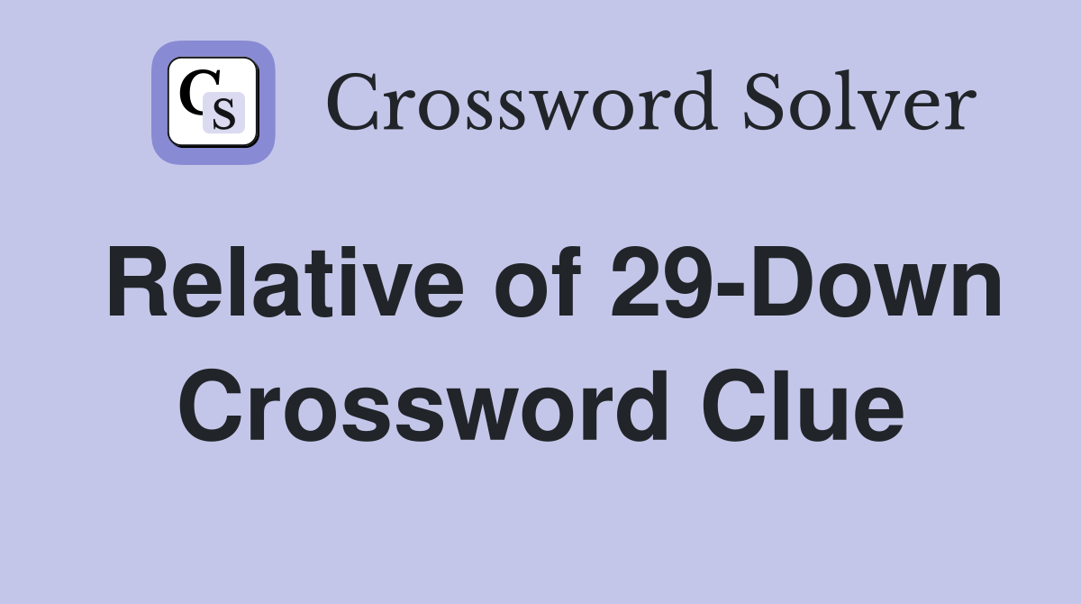 Relative of 29-Down Crossword Clue