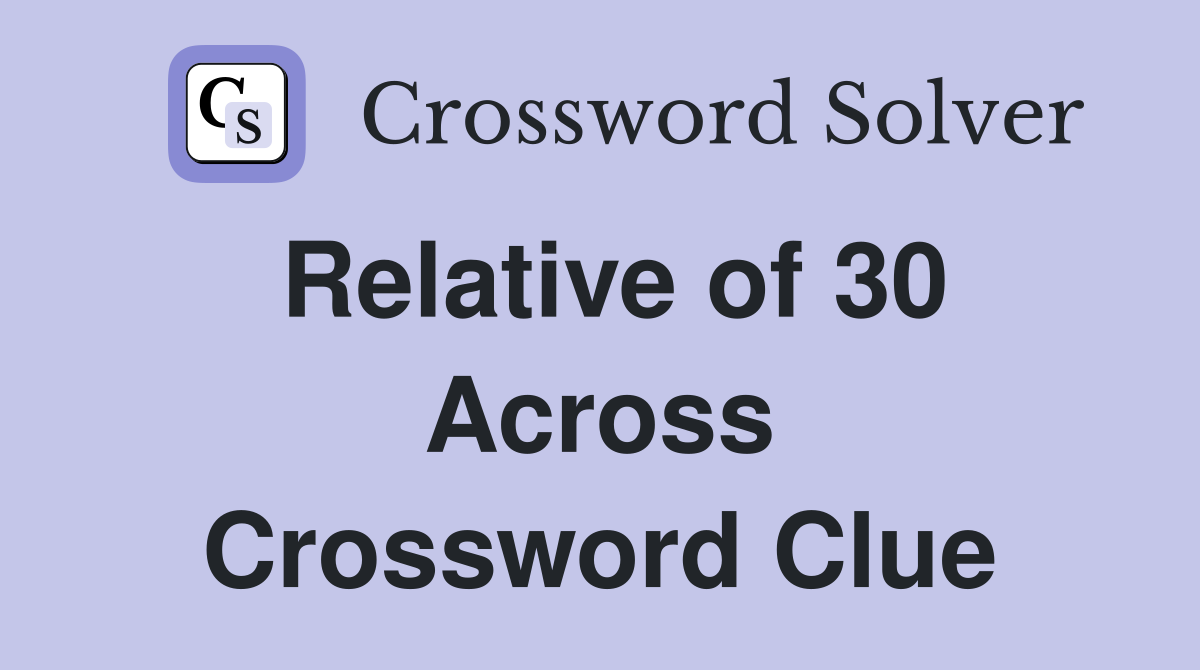 Relative of 30 Across Crossword Clue