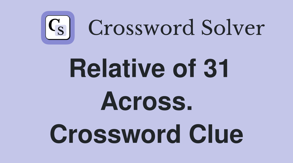 Relative of 31 Across. Crossword Clue