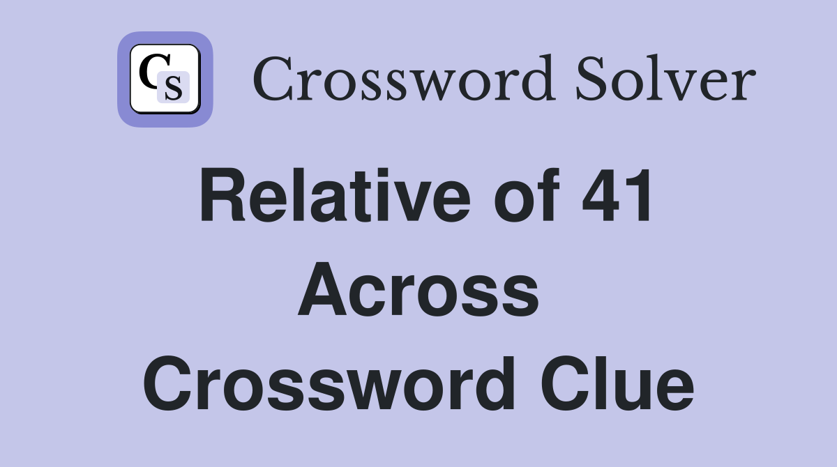 Relative of 41 Across Crossword Clue