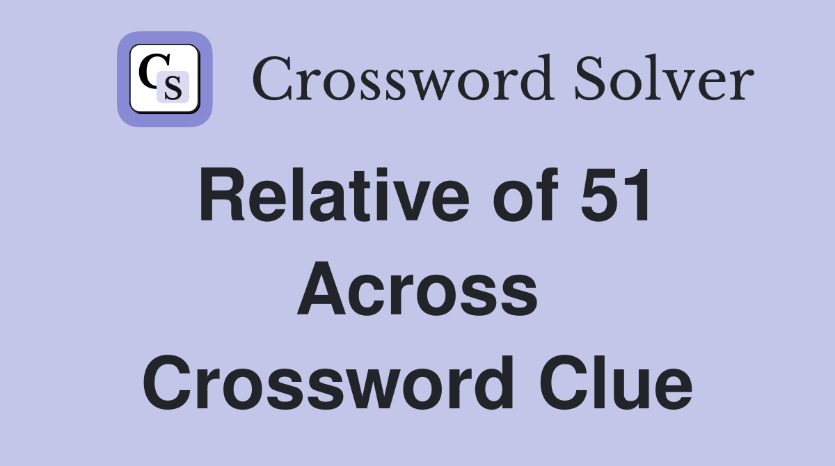 Relative of 51 Across Crossword Clue