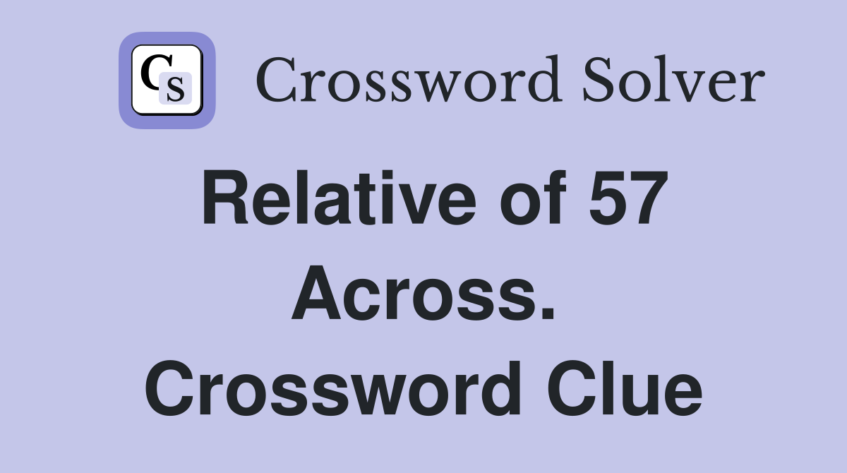 Relative of 57 Across. Crossword Clue