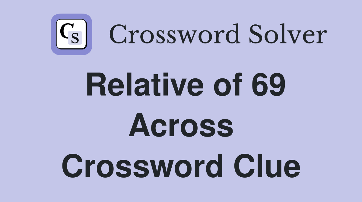 Relative of 69 Across Crossword Clue