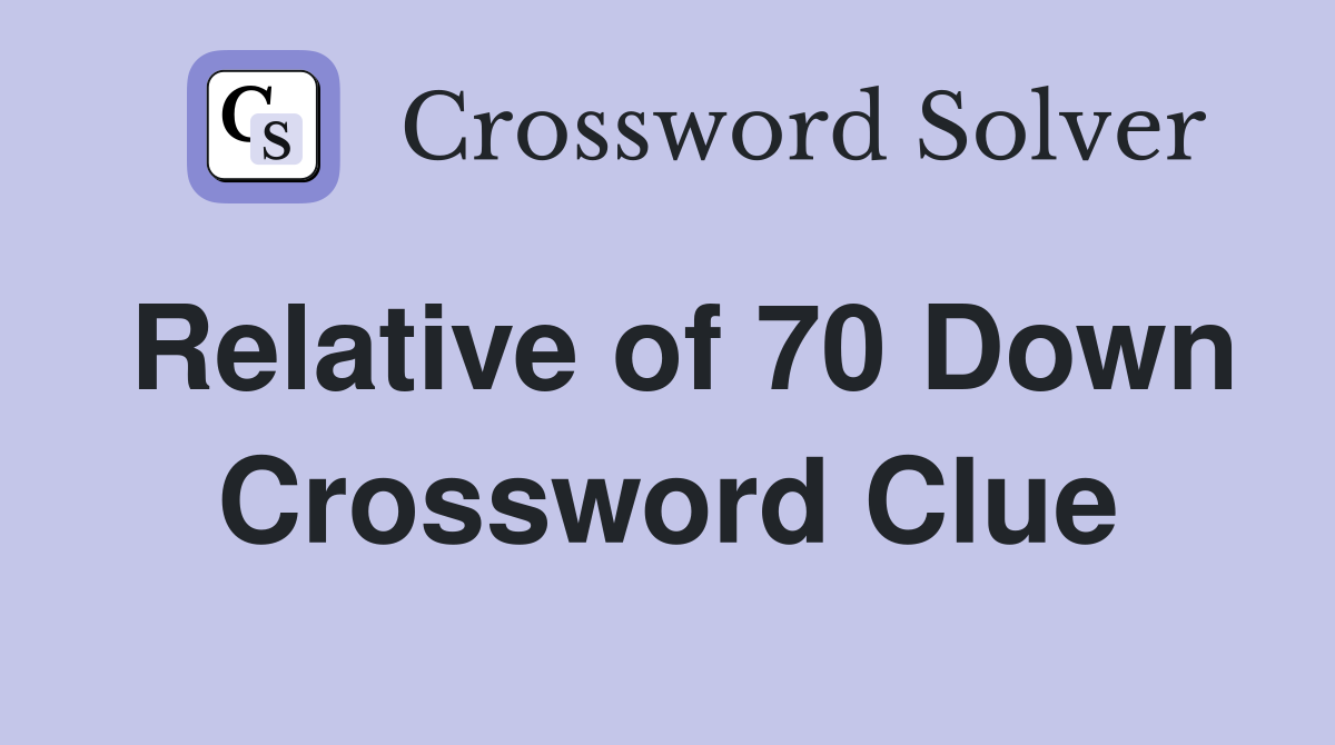 Relative of 70 Down Crossword Clue