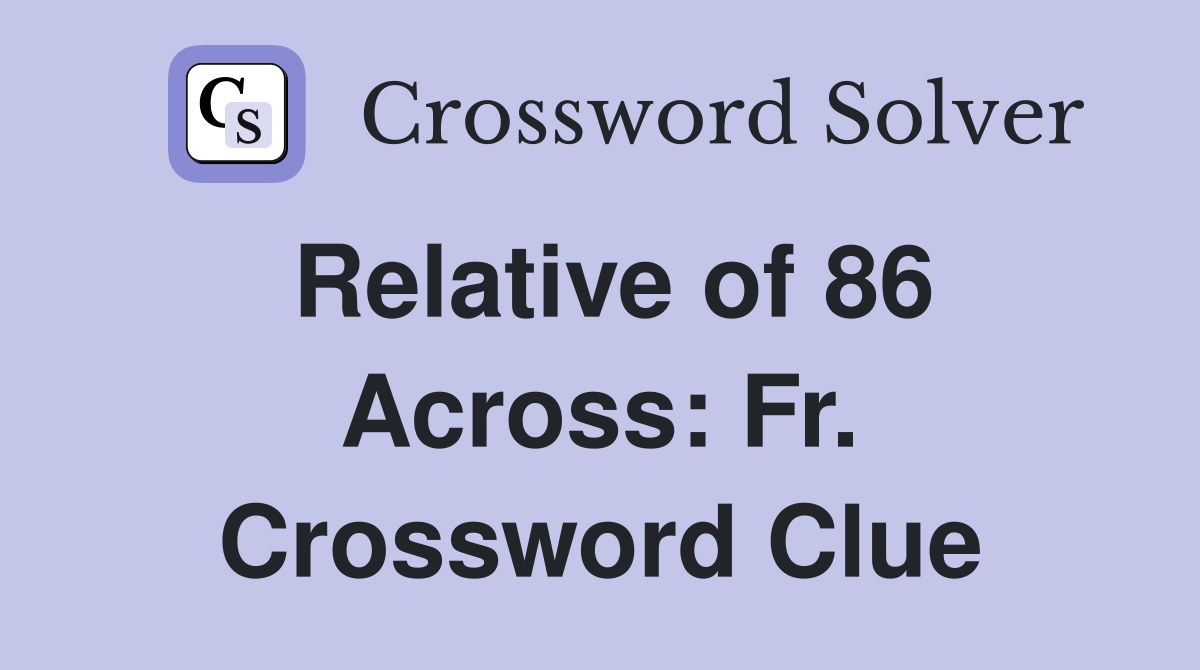 Relative of 86 Across: Fr. Crossword Clue