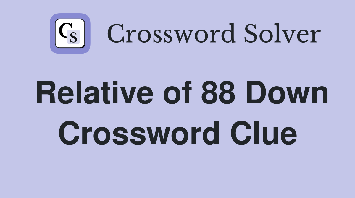 Relative of 88 Down Crossword Clue