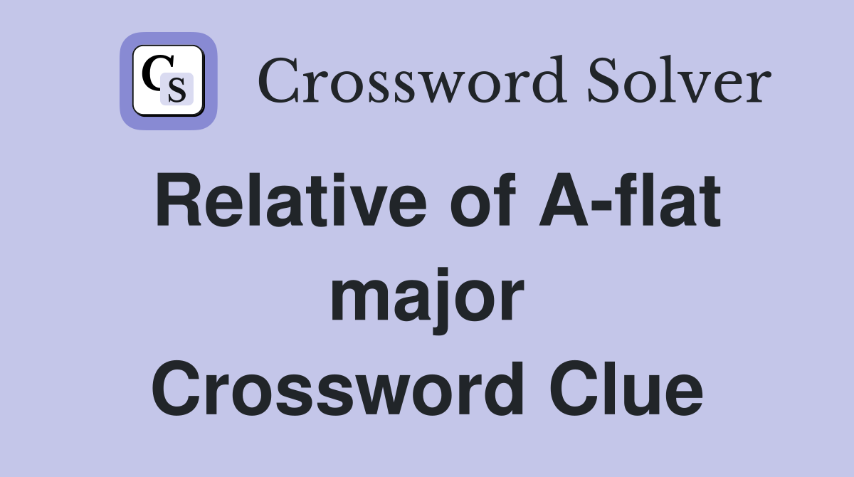 Relative of A-flat major Crossword Clue