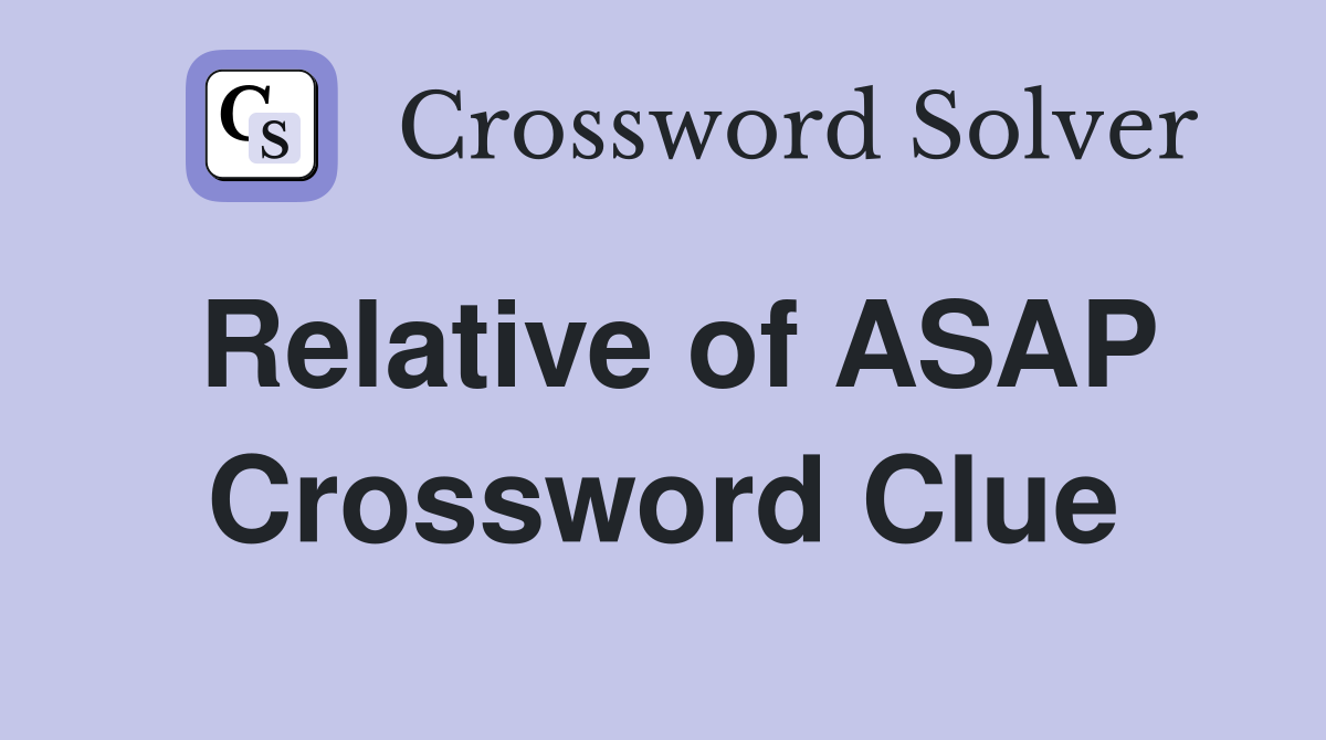 Relative of ASAP Crossword Clue