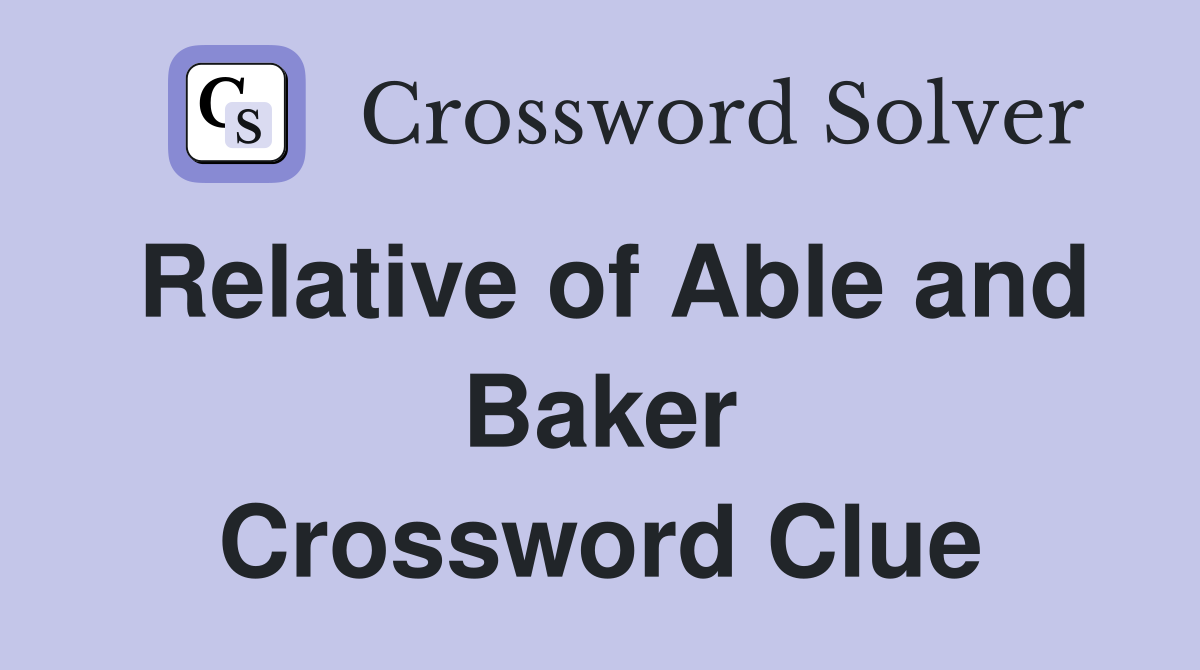 Relative of Able and Baker Crossword Clue