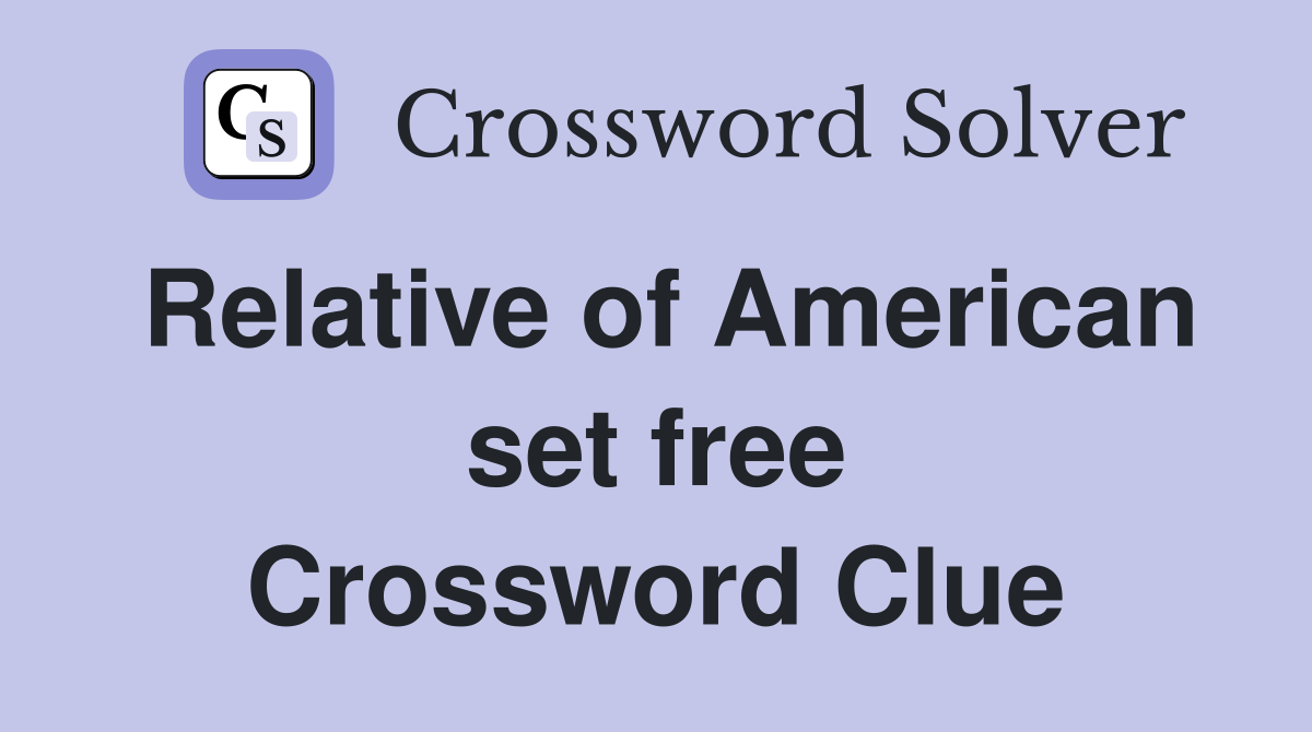 Relative of American set free Crossword Clue