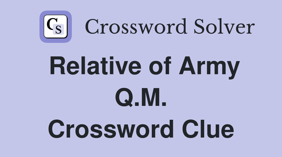 Relative of Army Q.M. Crossword Clue