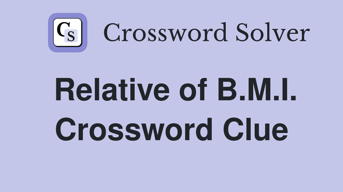 Relative of B.M.I. Crossword Clue