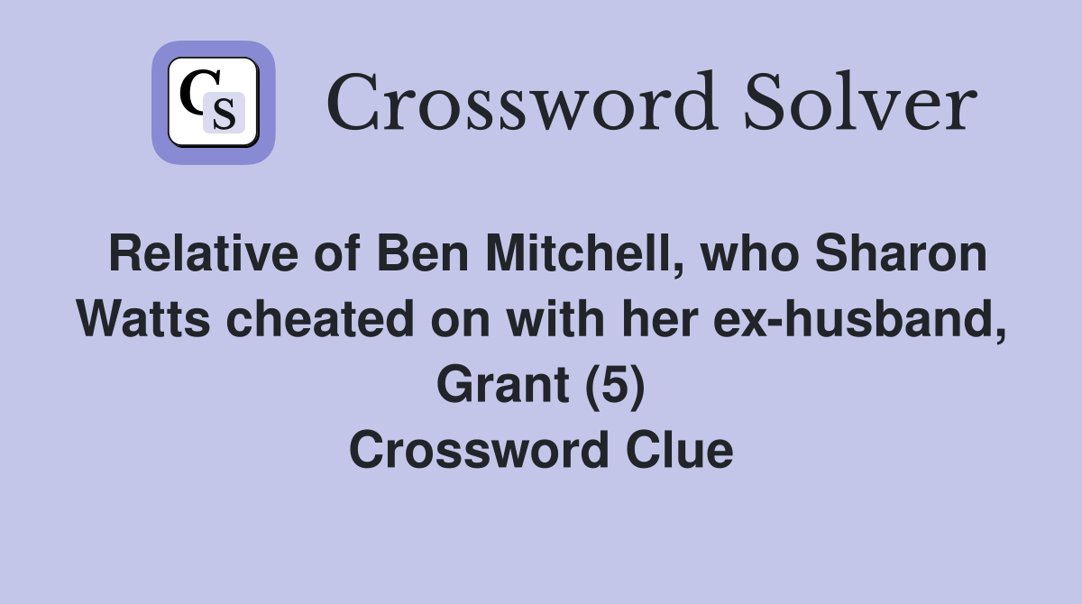 Relative of Ben Mitchell, who Sharon Watts cheated on with her ex-husband, Grant (5) Crossword Clue