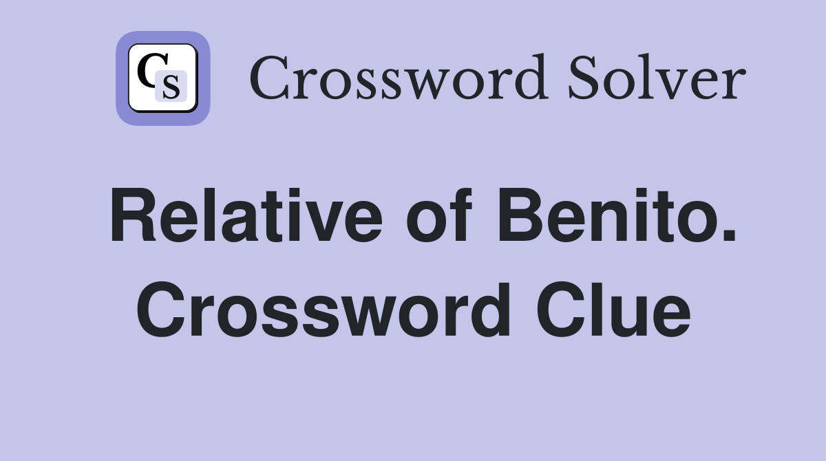 Relative of Benito. Crossword Clue