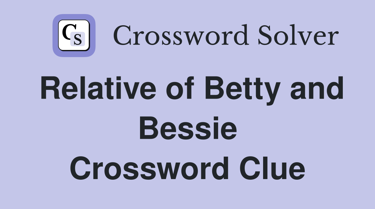 Relative of Betty and Bessie Crossword Clue