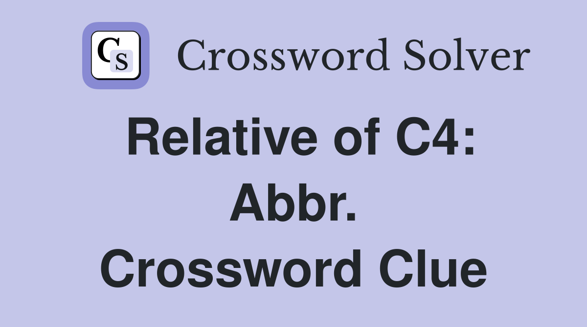 Relative of C4: Abbr. Crossword Clue