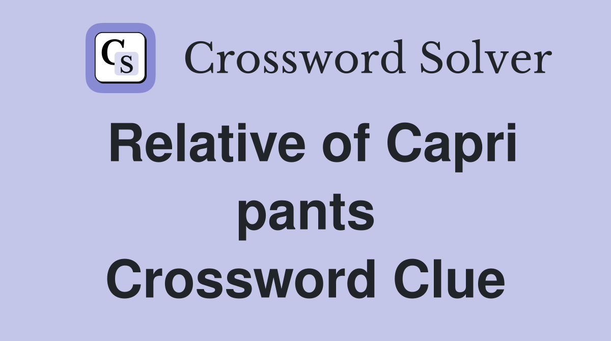 Relative of Capri pants Crossword Clue