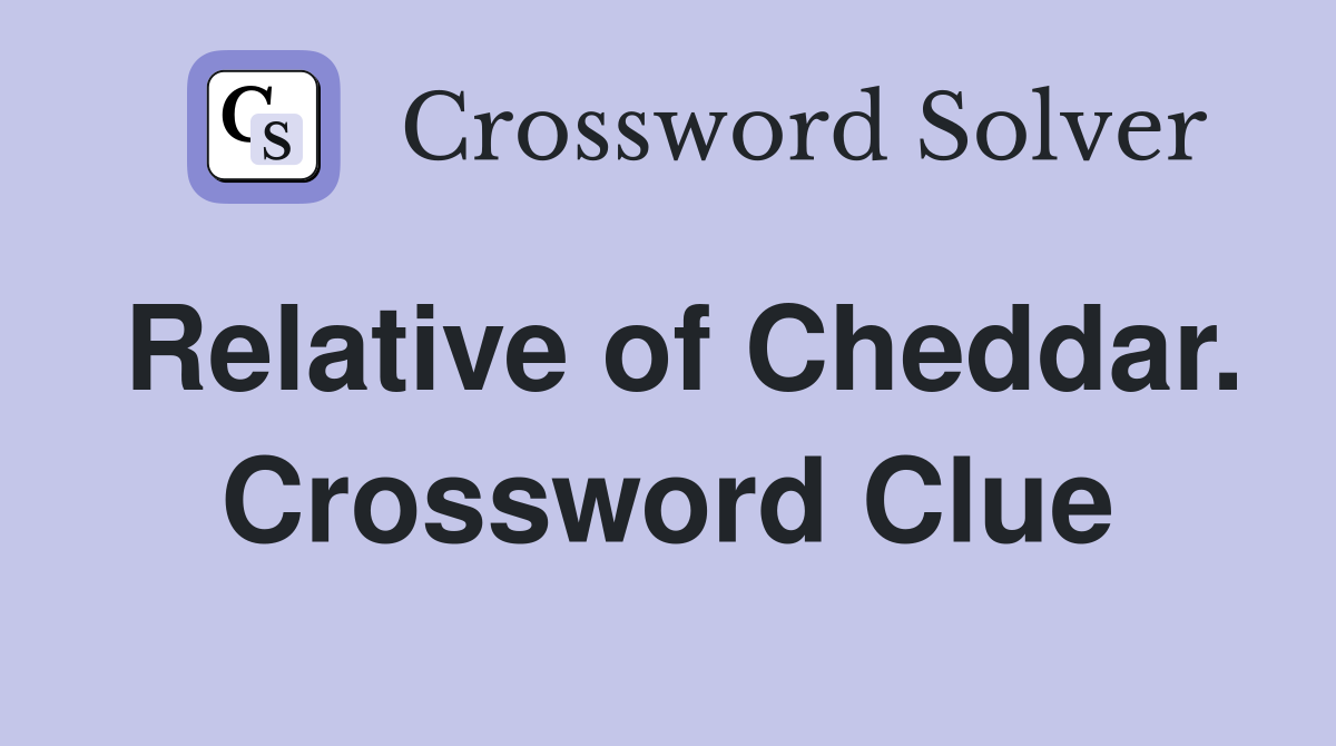 Relative of Cheddar. Crossword Clue