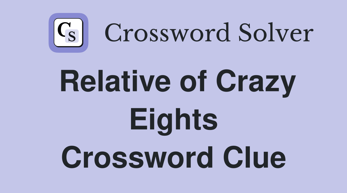 Relative of Crazy Eights Crossword Clue