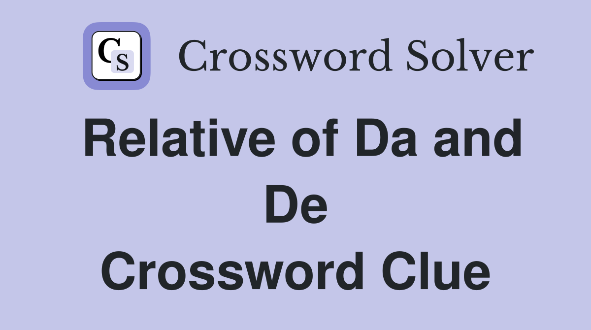Relative of Da and De Crossword Clue