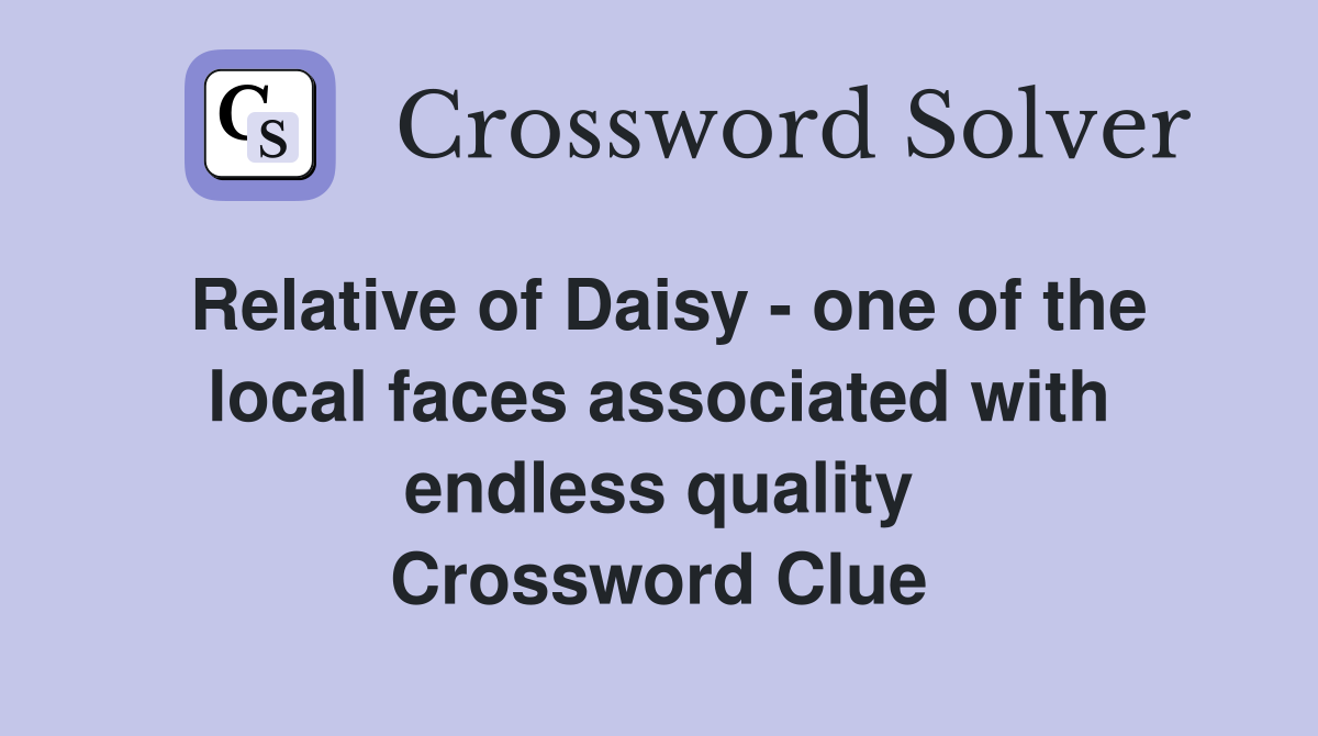 Relative of Daisy - one of the local faces associated with endless quality Crossword Clue