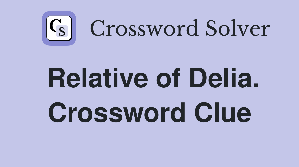 Relative of Delia. Crossword Clue