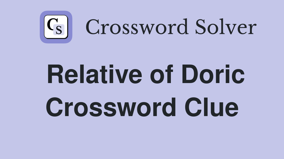 Relative of Doric Crossword Clue