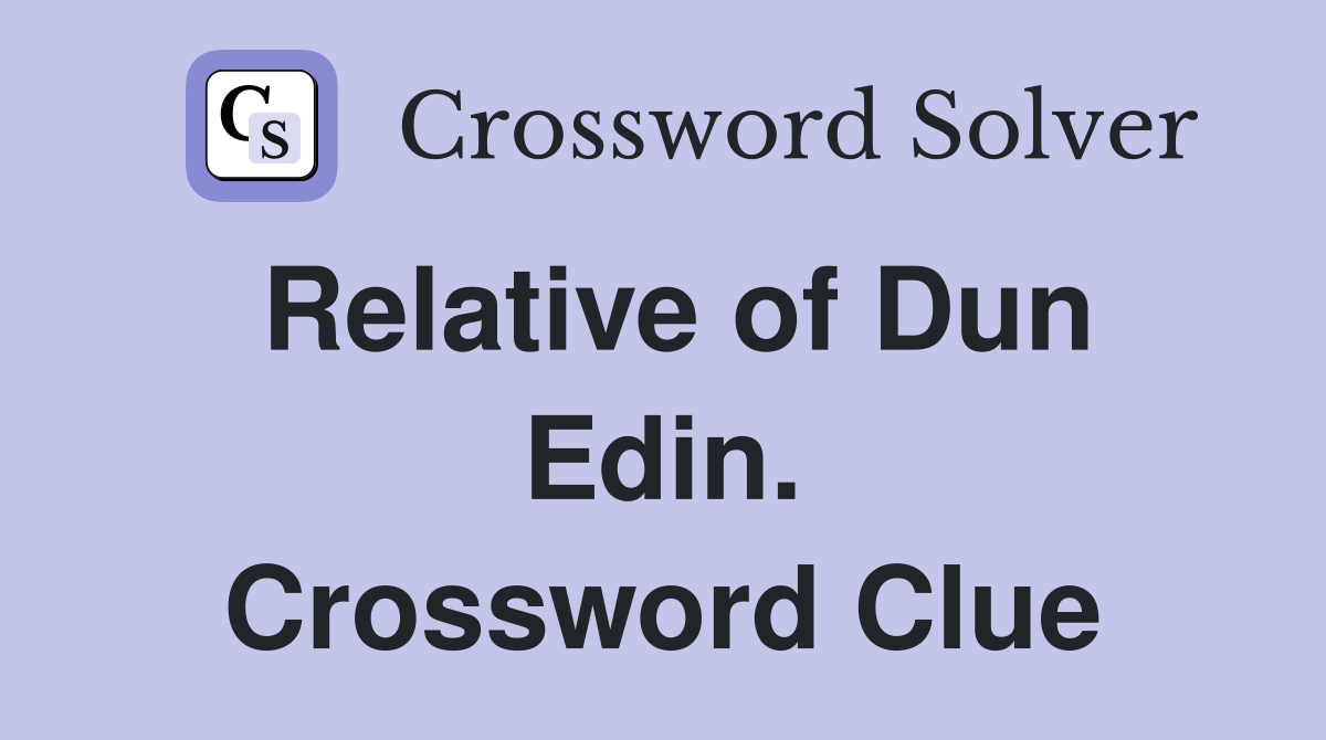 Relative of Dun Edin. Crossword Clue