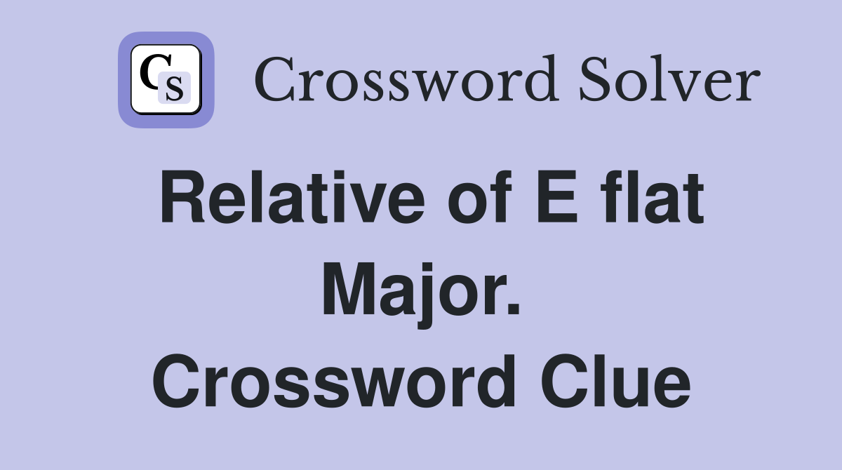 Relative of E flat Major. Crossword Clue