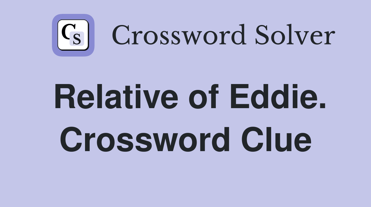 Relative of Eddie. Crossword Clue