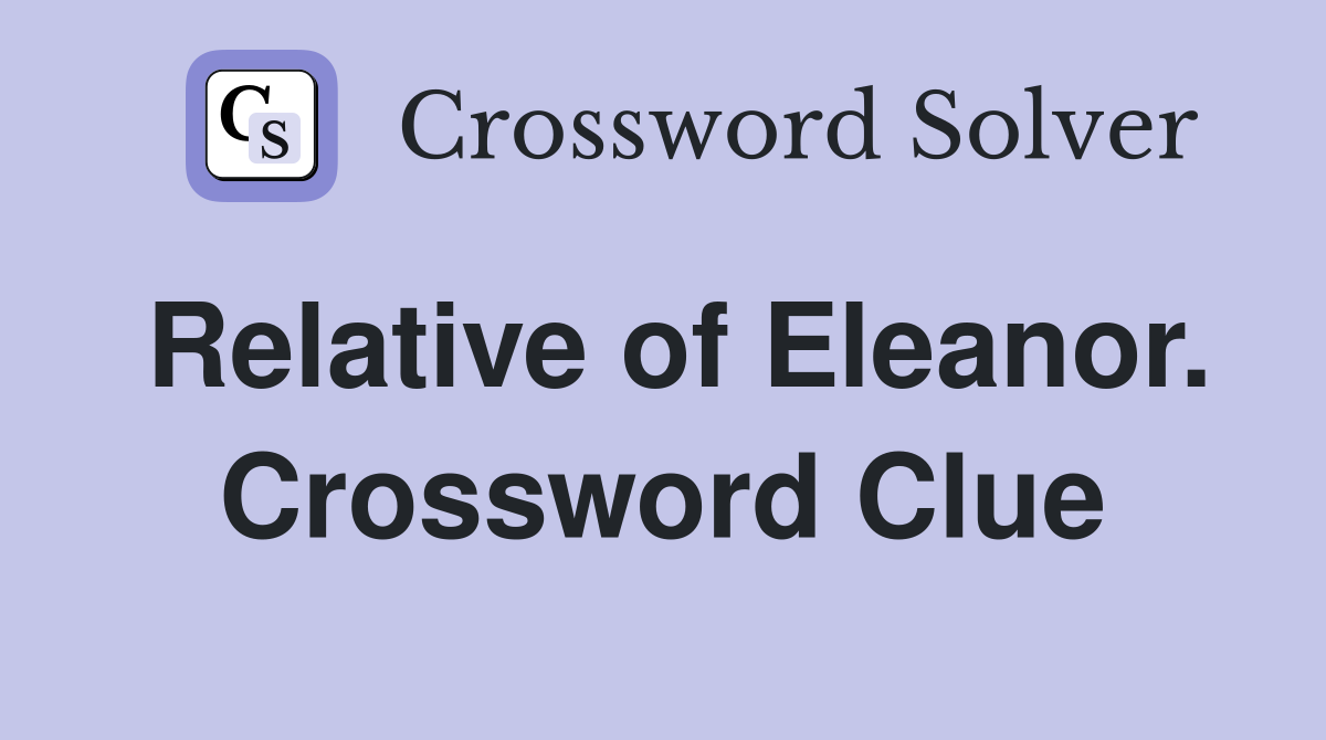 Relative of Eleanor. Crossword Clue