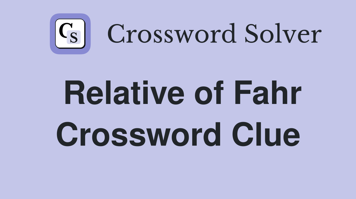 Relative of Fahr Crossword Clue